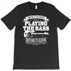 not always playing the bass T-Shirt