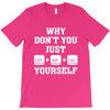 Why Don't You Just Ctrl Alt Del Yourself T-Shirt