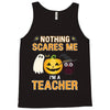 nothing scares me i'm a teacher Tank Top