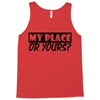 my place or yours Tank Top
