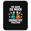 We Have So Much Chemistry Together Mousepad