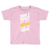 do not wait life goes faster than you think Toddler T-shirt