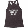 daddyissues made me do it Racerback Tank