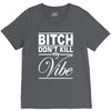 bitch don't kill my vibe V-Neck Tee
