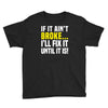 if it ain't broke i'll fix it Youth Tee