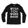 wish you were beer (2) Long Sleeve Shirts