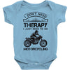 I Don't Need Therapy Just to Go Motorcycling Baby Onesie