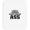 Careful I Already Kicked Cancer Ass Mousepad