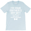 I'm Your Mother's Day Gift Dad Says You're Welcome Baby T-Shirt