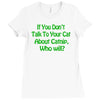 if you don't talk to your cat about cat nip who will Ladies Fitted T-Shirt