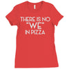there is no we in pizza Ladies Fitted T-Shirt