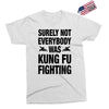 Surely Not Everybody Was Kung Fu Fighting Exclusive T-shirt