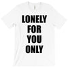 lonely for you only T-Shirt