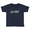 got coffee Toddler T-shirt