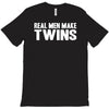 real men make twins T-Shirt