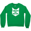meow or never cat Crewneck Sweatshirt