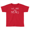 we are all freaks Toddler T-shirt