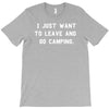 i just want to leave and go camping T-Shirt