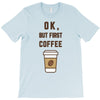 Ok But First Coffee T-Shirt