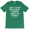 Just Leave Me Alone I Know What I'm Doing T-Shirt