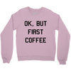 ok, but first coffee Crewneck Sweatshirt