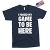 i paused my game to be here Exclusive T-shirt