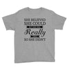 she believed she could but she was really tired so she didn't Youth Tee
