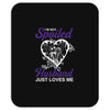 i'm not spoiled my husband just loves me Mousepad