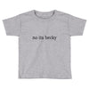 no its becky Toddler T-shirt
