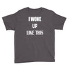 i woke up like this Youth Tee