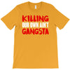 killing our own aint gangsta T-Shirt