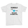 technically, the glass is always full Youth Tee