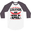 Legends Are Born In April 3/4 Sleeve Shirt