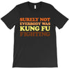 Surely Not Everybody Was Kung Fu Fighting T-Shirt