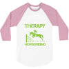 i don't need therapy i just need to do horseriding 1 3/4 Sleeve Shirt