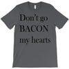 don&rsquo;t go bacon my hearts T-Shirt