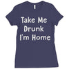 take me drunk i'm home Ladies Fitted T-Shirt
