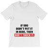 If You Didn't Put it in Here Then Don't Touch it T-Shirt