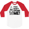 you don't gnome me! 3/4 Sleeve Shirt