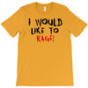 I Would  Like To Rage T-Shirt