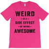 Weird Is A Side Effect Of Being Awesome T-Shirt