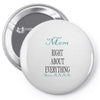 mom right about everything since xxxxMom RIGHT ABOUT EVERYTHING Since Pin-back button