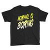 normal is boring Youth Tee