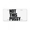 Not This Pussy License Plate