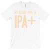 my blood type is ipa+ T-Shirt