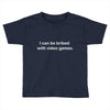 i can be bribed with video games. Toddler T-shirt
