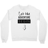 let the adventure begin Crewneck Sweatshirt