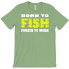 born to fish forced to work T-Shirt