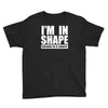 i'm in shape, round is in shape Youth Tee