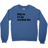 Hang on.Let Me Overthink This. Crewneck Sweatshirt